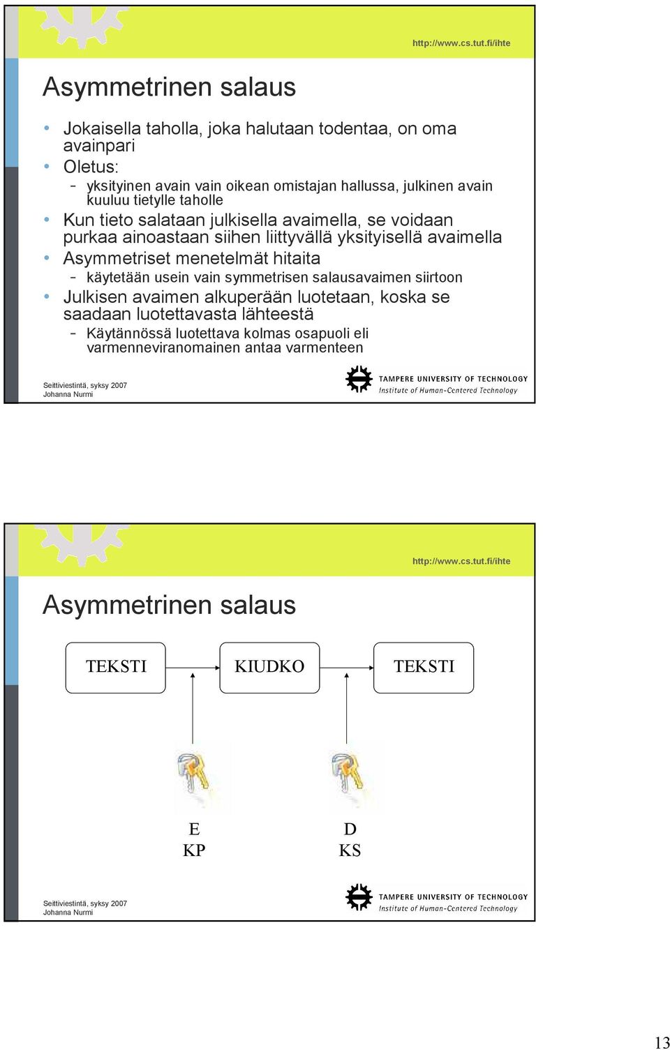 Asymmetriset menetelmät hitaita - käytetään usein vain symmetrisen salausavaimen siirtoon Julkisen avaimen alkuperään luotetaan, koska se saadaan