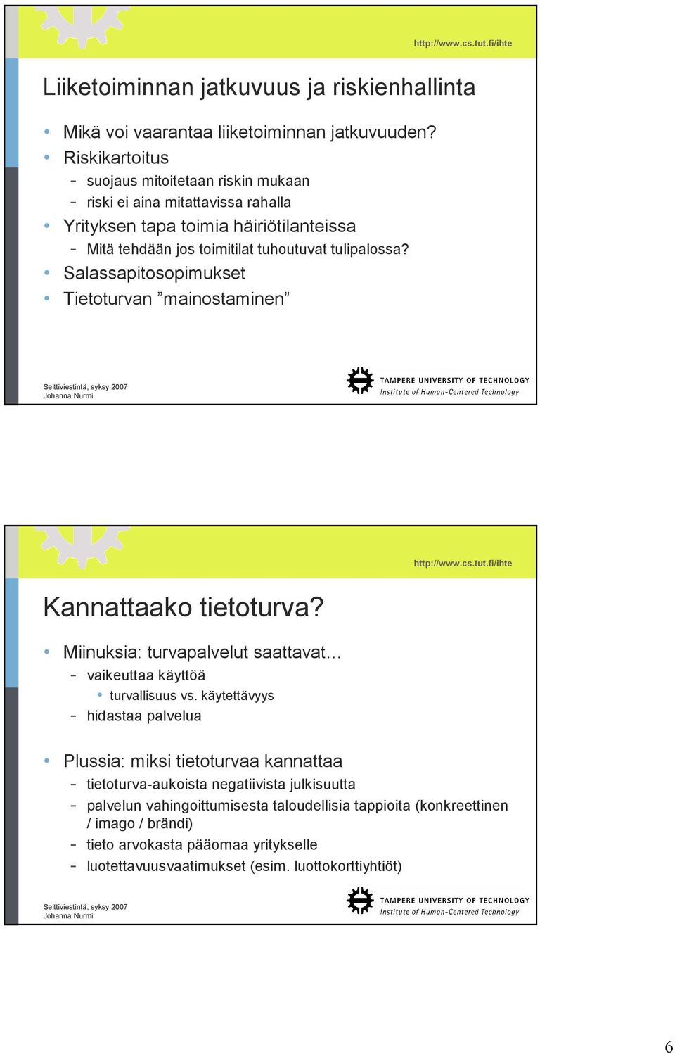 tulipalossa? Salassapitosopimukset Tietoturvan mainostaminen Kannattaako tietoturva? Miinuksia: turvapalvelut saattavat - vaikeuttaa käyttöä turvallisuus vs.