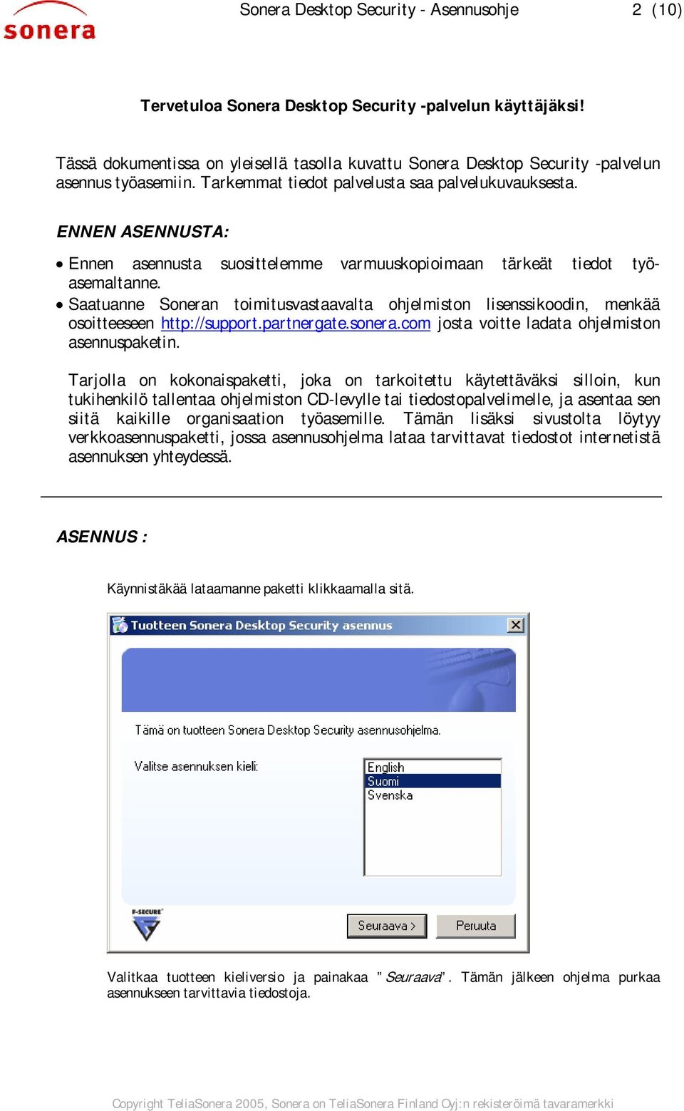 ENNEN ASENNUSTA: Ennen asennusta suosittelemme varmuuskopioimaan tärkeät tiedot työasemaltanne. Saatuanne Soneran toimitusvastaavalta ohjelmiston lisenssikoodin, menkää osoitteeseen http://support.