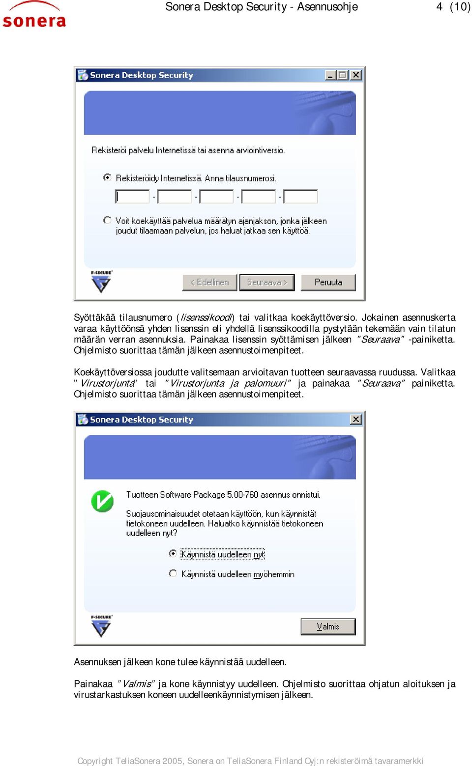 Painakaa lisenssin syöttämisen jälkeen Seuraava -painiketta. Ohjelmisto suorittaa tämän jälkeen asennustoimenpiteet. Koekäyttöversiossa joudutte valitsemaan arvioitavan tuotteen seuraavassa ruudussa.