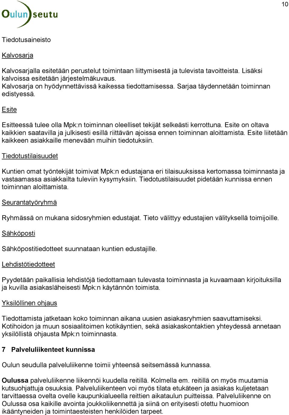 Esite on oltava kaikkien saatavilla ja julkisesti esillä riittävän ajoissa ennen toiminnan aloittamista. Esite liitetään kaikkeen asiakkaille menevään muihin tiedotuksiin.