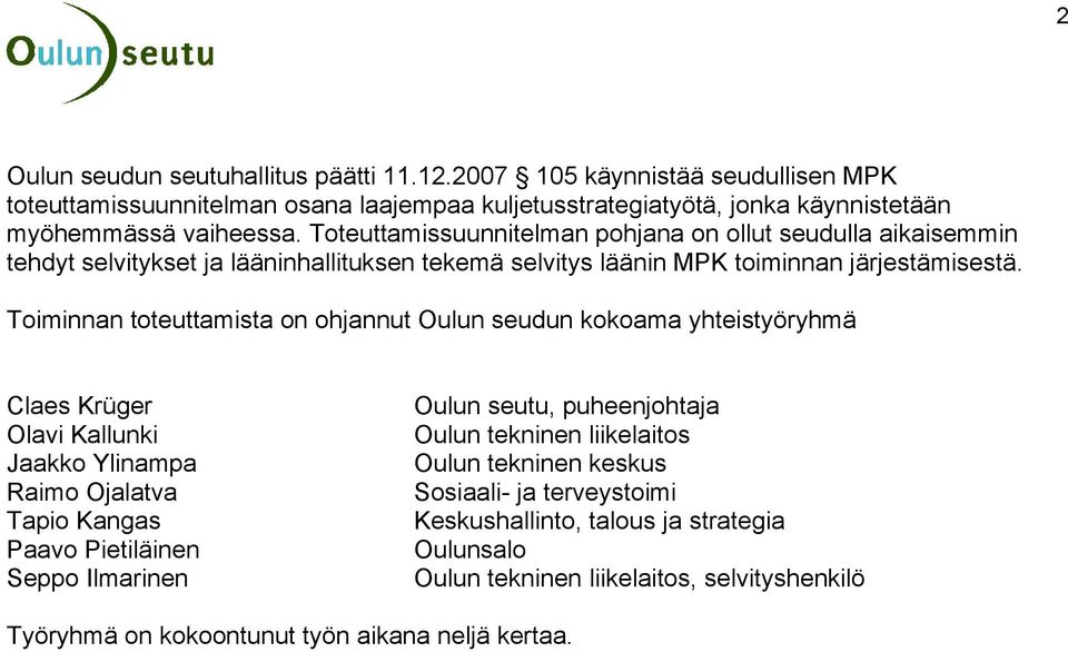 Toiminnan toteuttamista on ohjannut Oulun seudun kokoama yhteistyöryhmä Claes Krüger Olavi Kallunki Jaakko Ylinampa Raimo Ojalatva Tapio Kangas Paavo Pietiläinen Seppo Ilmarinen Oulun
