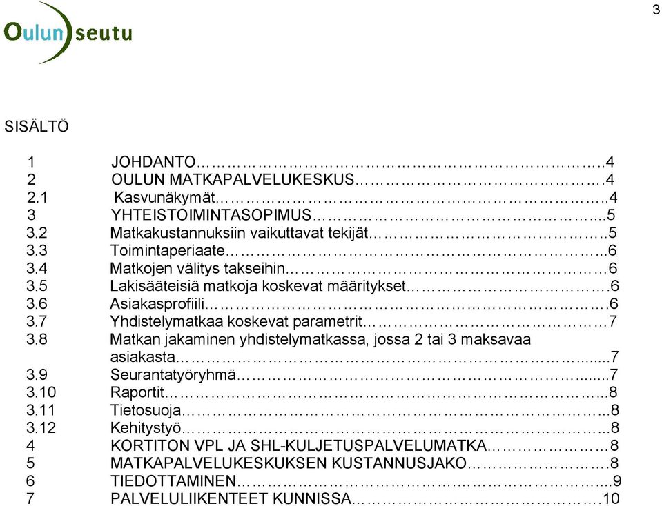 8 Matkan jakaminen yhdistelymatkassa, jossa 2 tai 3 maksavaa asiakasta...7 3.9 Seurantatyöryhmä...7 3.10 Raportit...8 3.11 Tietosuoja...8 3.12 Kehitystyö.