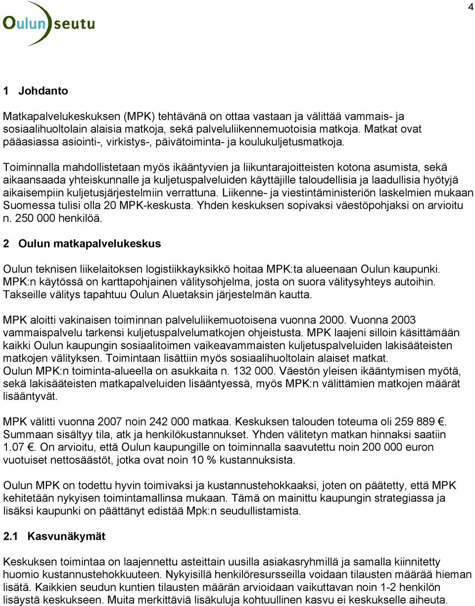Toiminnalla mahdollistetaan myös ikääntyvien ja liikuntarajoitteisten kotona asumista, sekä aikaansaada yhteiskunnalle ja kuljetuspalveluiden käyttäjille taloudellisia ja laadullisia hyötyjä