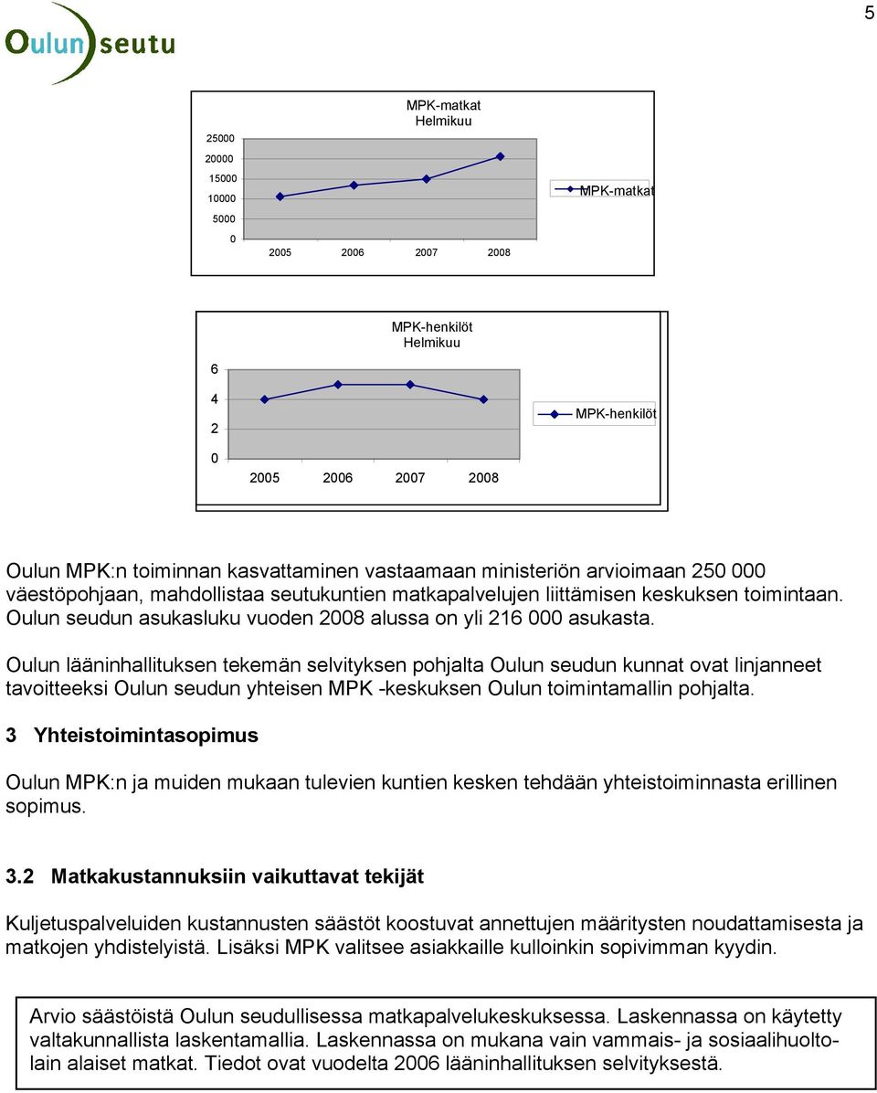 Oulun lääninhallituksen tekemän selvityksen pohjalta Oulun seudun kunnat ovat linjanneet tavoitteeksi Oulun seudun yhteisen MPK -keskuksen Oulun toimintamallin pohjalta.