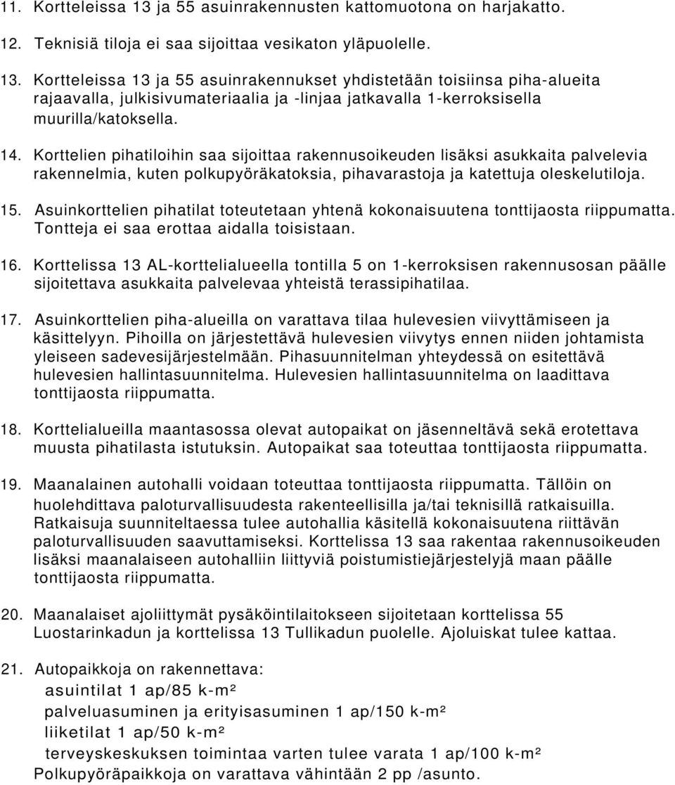 Asuinkorttelien pihatilat toteutetaan yhtenä kokonaisuutena tonttijaosta riippumatta. Tontteja ei saa erottaa aidalla toisistaan. 16.