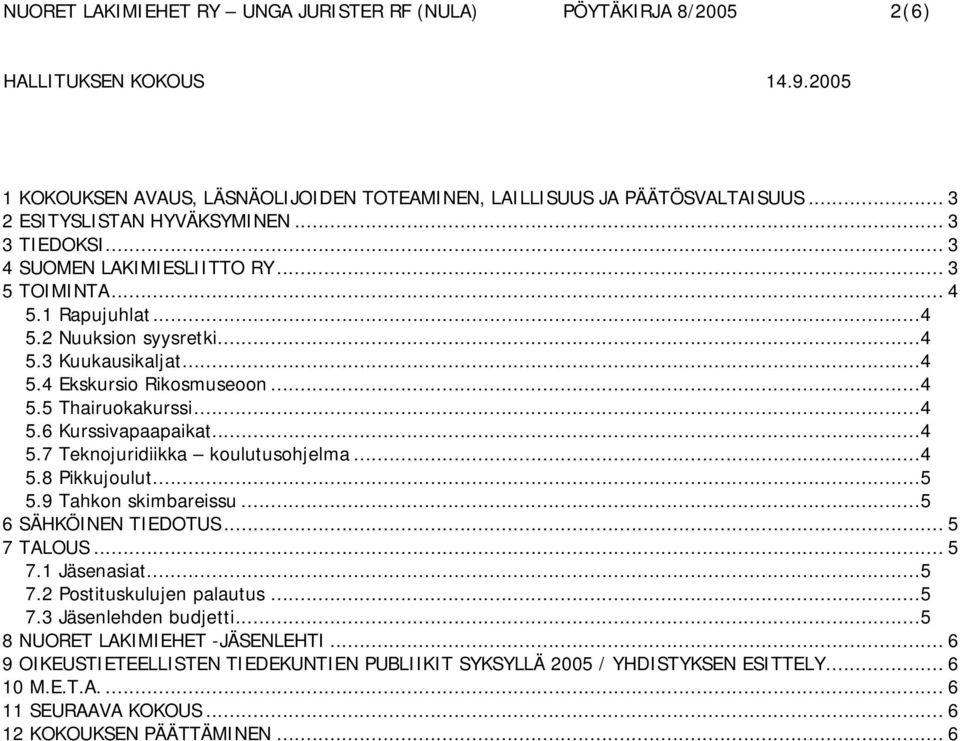 ..4 5.8 Pikkujoulut...5 5.9 Tahkon skimbareissu...5 6 SÄHKÖINEN TIEDOTUS... 5 7 TALOUS... 5 7.1 Jäsenasiat...5 7.2 Postituskulujen palautus...5 7.3 Jäsenlehden budjetti.