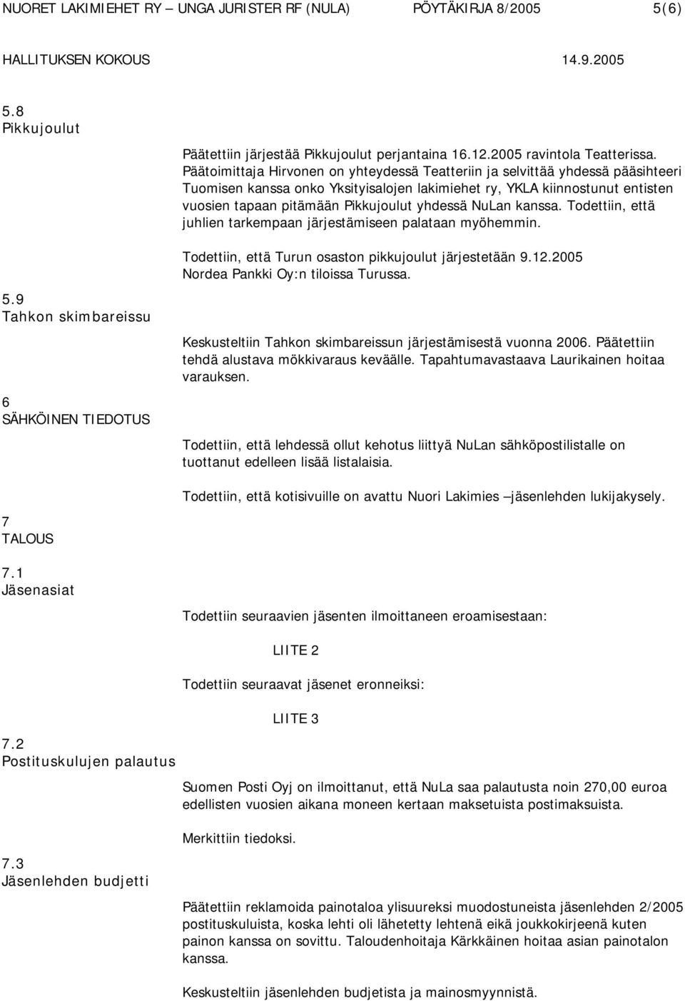 yhdessä NuLan kanssa. Todettiin, että juhlien tarkempaan järjestämiseen palataan myöhemmin. Todettiin, että Turun osaston pikkujoulut järjestetään 9.12.2005 Nordea Pankki Oy:n tiloissa Turussa.