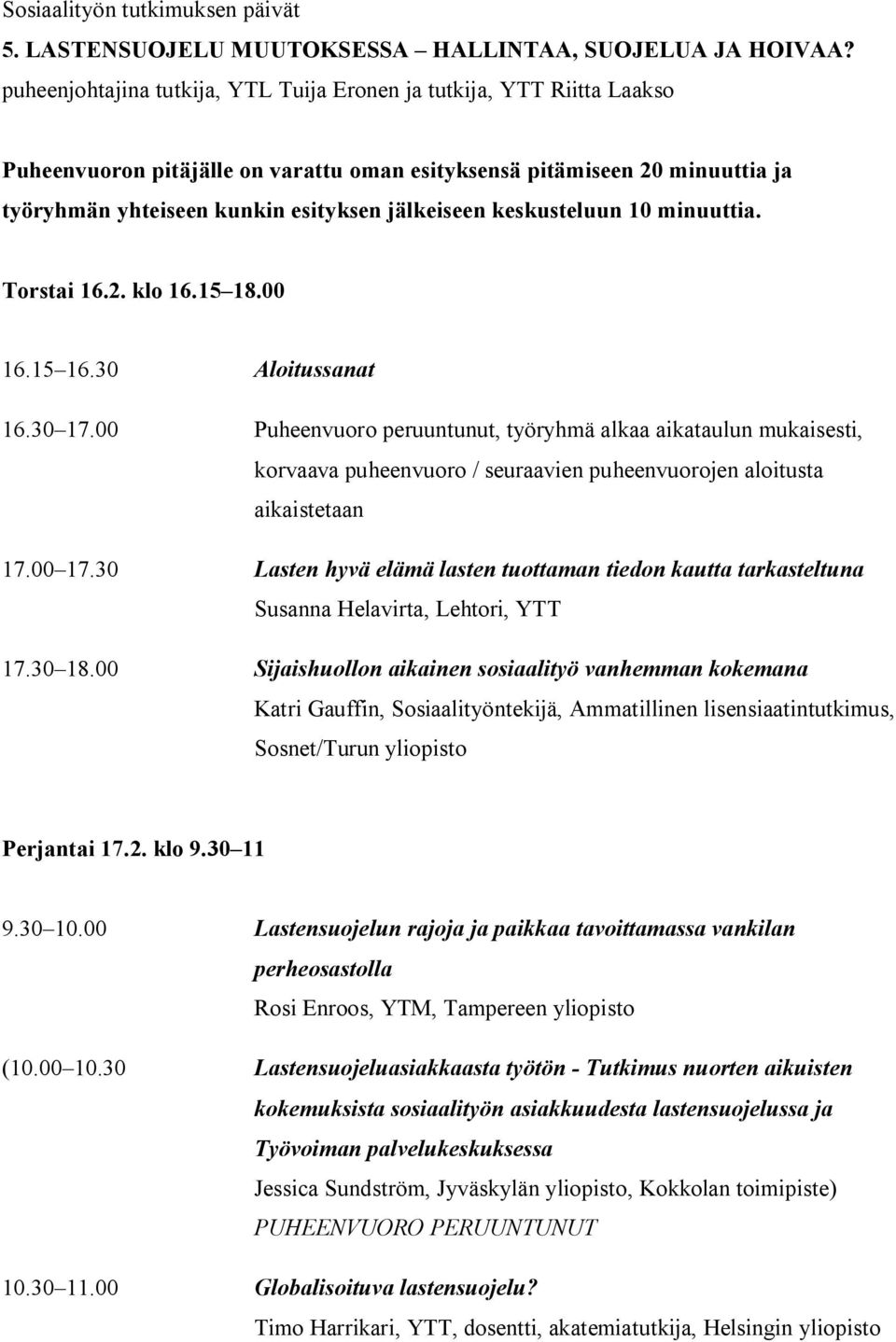 keskusteluun 10 minuuttia. Torstai 16.2. klo 16.15 18.00 16.15 16.30 Aloitussanat 16.30 17.