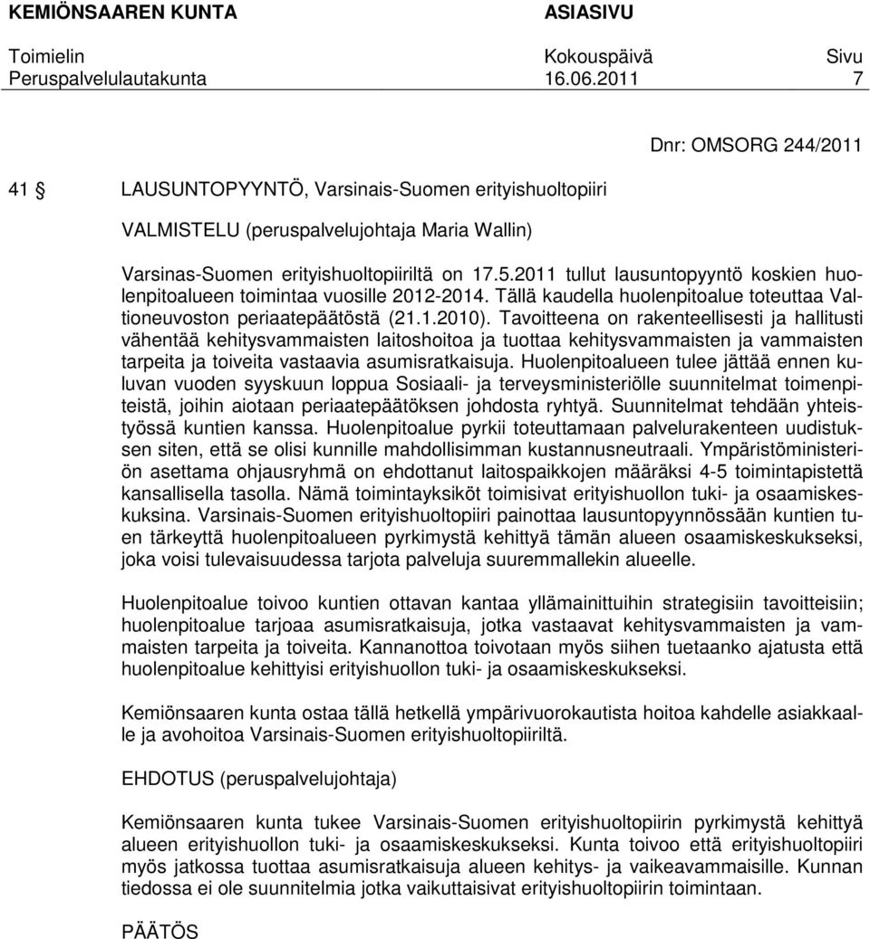 Tavoitteena on rakenteellisesti ja hallitusti vähentää kehitysvammaisten laitoshoitoa ja tuottaa kehitysvammaisten ja vammaisten tarpeita ja toiveita vastaavia asumisratkaisuja.