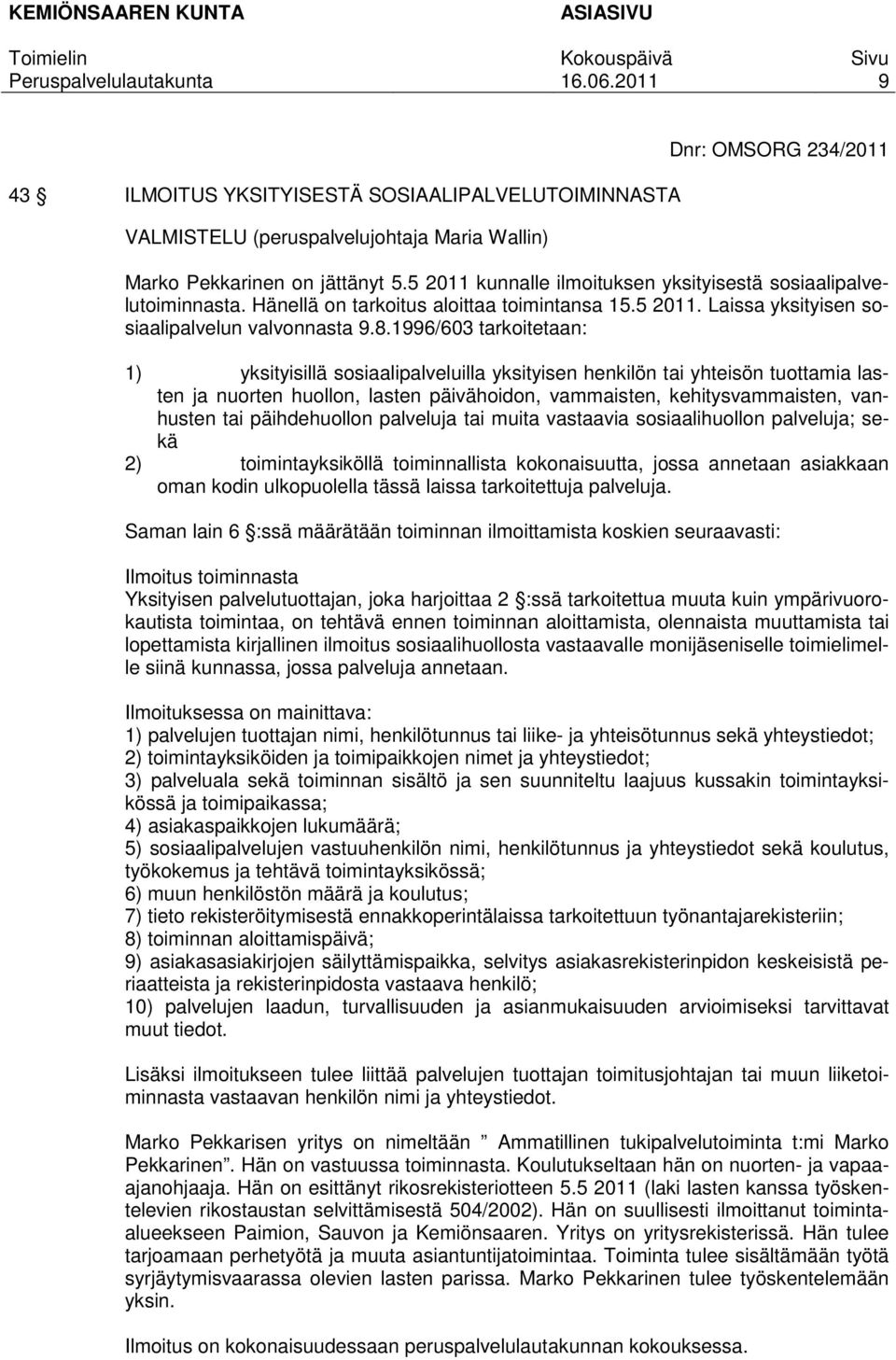 1996/603 tarkoitetaan: 1) yksityisillä sosiaalipalveluilla yksityisen henkilön tai yhteisön tuottamia lasten ja nuorten huollon, lasten päivähoidon, vammaisten, kehitysvammaisten, vanhusten tai