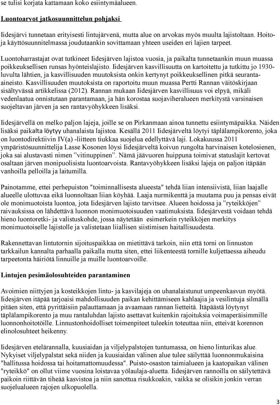 Luontoharrastajat ovat tutkineet Iidesjärven lajistoa vuosia, ja paikalta tunnetaankin muun muassa poikkeuksellisen runsas hyönteislajisto.