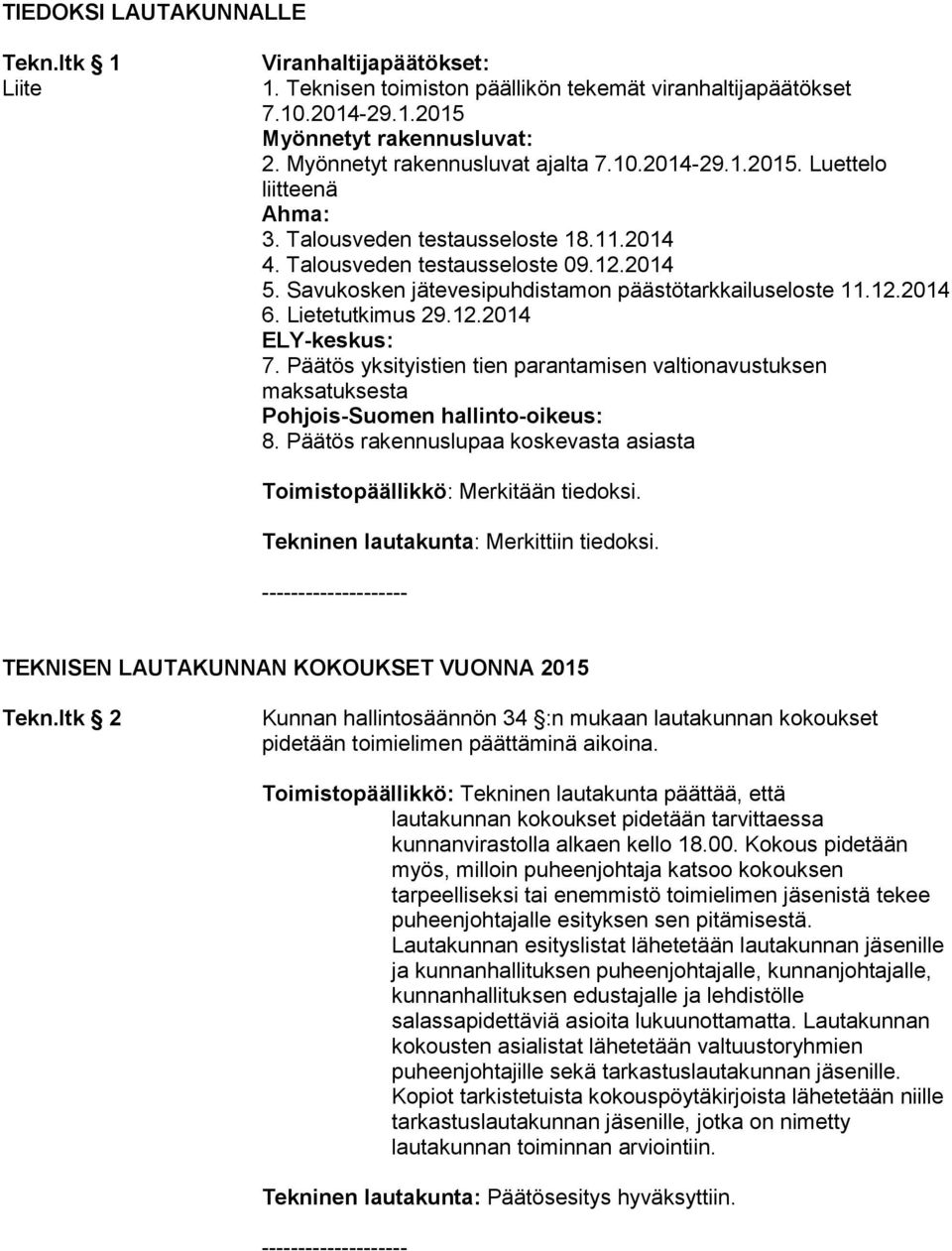 Lietetutkimus 29.12.2014 ELY-keskus: 7. Päätös yksityistien tien parantamisen valtionavustuksen maksatuksesta Pohjois-Suomen hallinto-oikeus: 8.