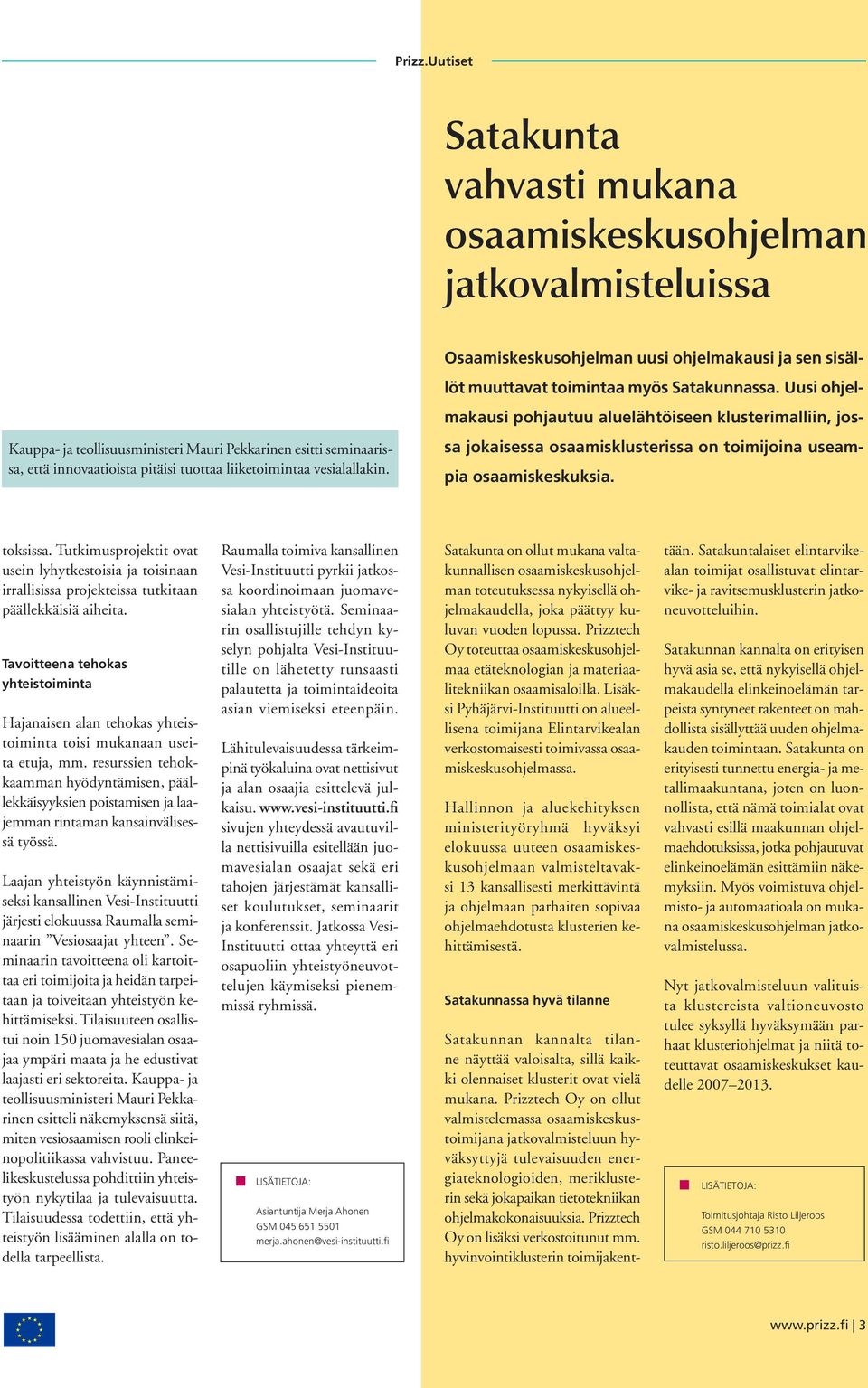 Uusi ohjelmakausi pohjautuu aluelähtöiseen klusterimalliin, jossa jokaisessa osaamisklusterissa on toimijoina useampia osaamiskeskuksia. toksissa.