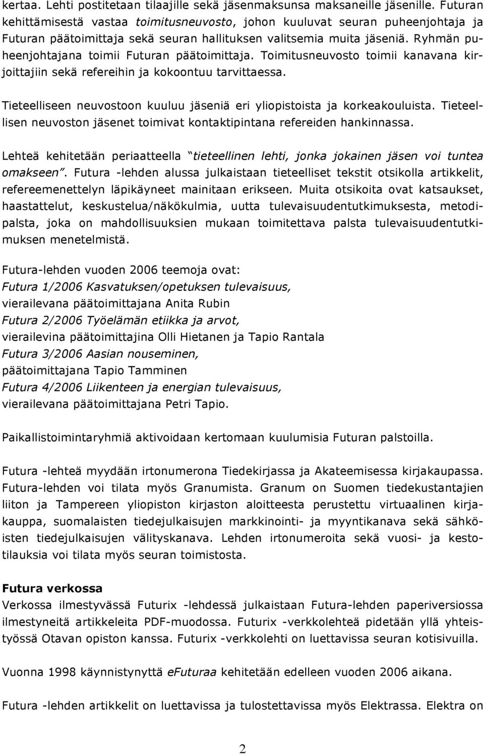 Ryhmän puheenjohtajana toimii Futuran päätoimittaja. Toimitusneuvosto toimii kanavana kirjoittajiin sekä refereihin ja kokoontuu tarvittaessa.