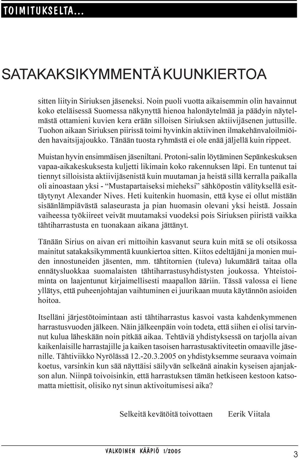 Tuohon aikaan Siriuksen piirissä toimi hyvinkin aktiivinen ilmakehänvaloilmiöiden havaitsijajoukko. Tänään tuosta ryhmästä ei ole enää jäljellä kuin rippeet. Muistan hyvin ensimmäisen jäseniltani.