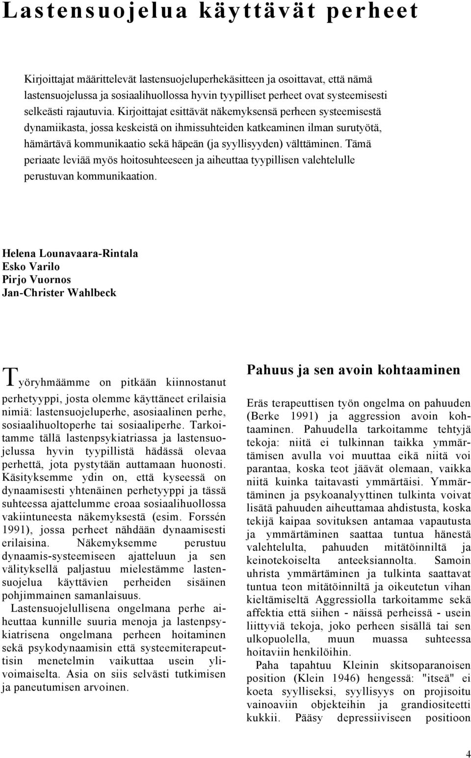 Kirjoittajat esittävät näkemyksensä perheen systeemisestä dynamiikasta, jossa keskeistä on ihmissuhteiden katkeaminen ilman surutyötä, hämärtävä kommunikaatio sekä häpeän (ja syyllisyyden)