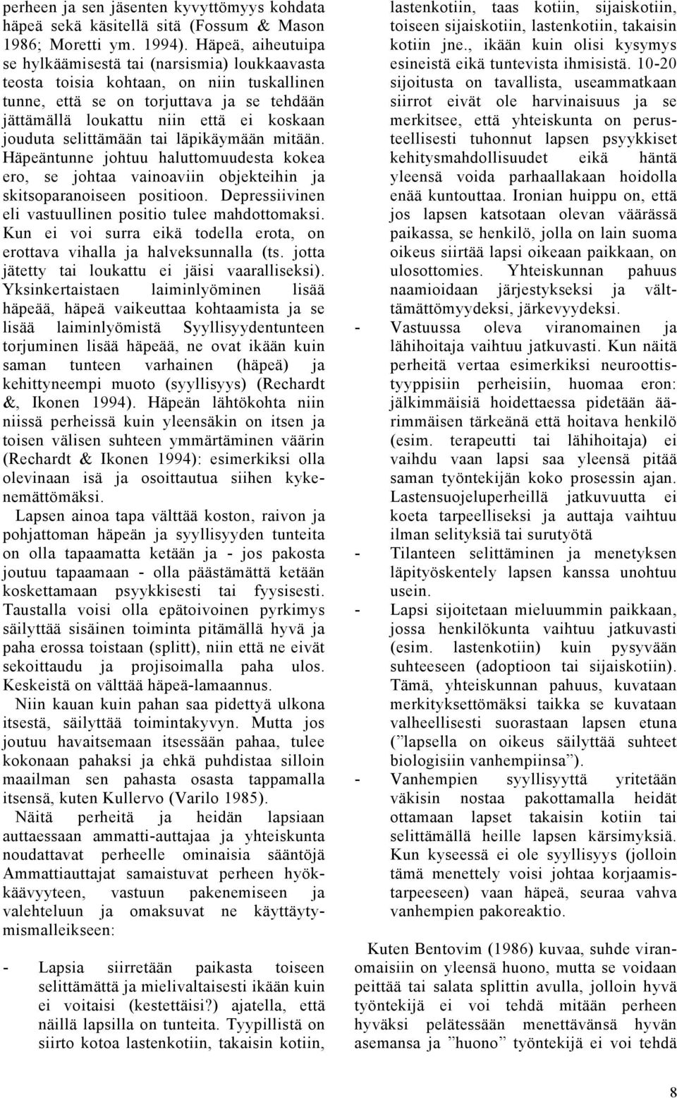 selittämään tai läpikäymään mitään. Häpeäntunne johtuu haluttomuudesta kokea ero, se johtaa vainoaviin objekteihin ja skitsoparanoiseen positioon.