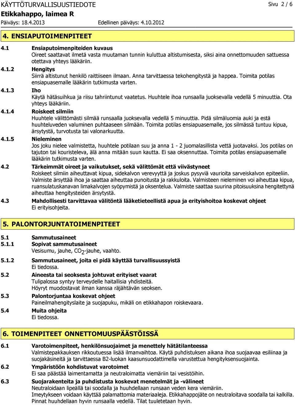 Anna tarvittaessa tekohengitystä ja happea. Toimita potilas ensiapuasemalle lääkärin tutkimusta varten. 4.1.3 Iho Käytä hätäsuihkua ja riisu tahriintunut vaatetus.