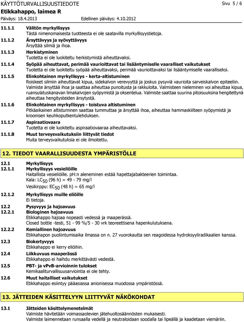 11.1.5 Elinkohtainen myrkyllisyys - kerta-altistuminen Roiskeet silmiin aiheuttavat kipua, sidekalvon verevyyttä ja joskus pysyviä vaurioita sarveiskalvon epiteeliin.