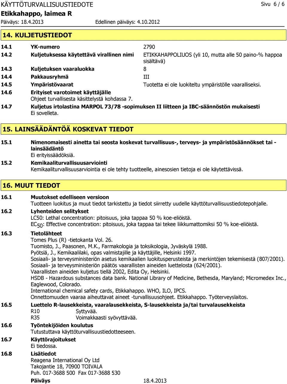 14.7 Kuljetus irtolastina MARPOL 73/78 -sopimuksen II liitteen ja IBC-säännöstön mukaisesti Ei sovelleta. 15. LAINSÄÄDÄNTÖÄ KOSKEVAT TIEDOT 15.