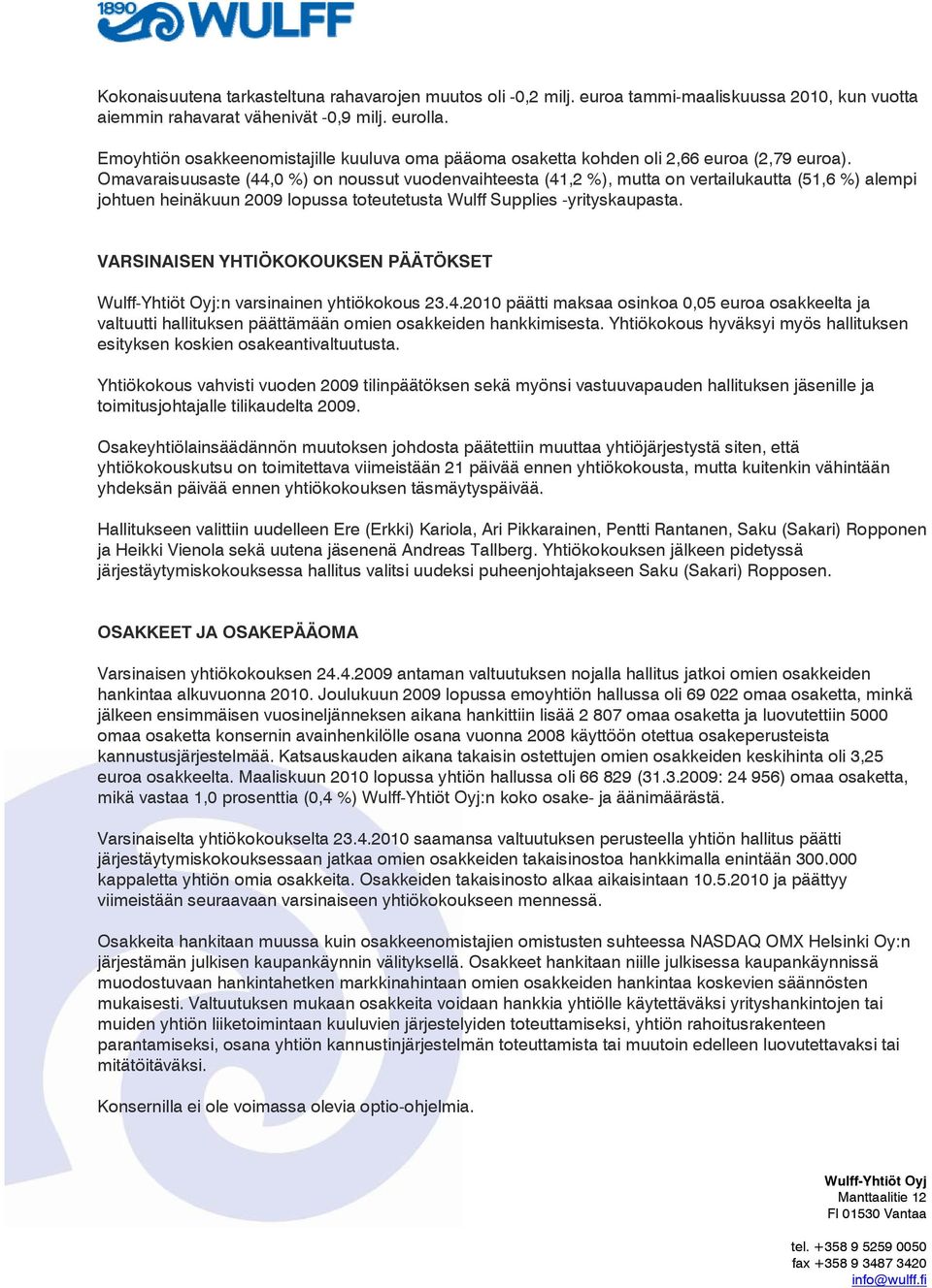 Omavaraisuusaste (44,0 %) on noussut vuodenvaihteesta (41,2 %), mutta on vertailukautta (51,6 %) alempi johtuen heinäkuun 2009 lopussa toteutetusta Wulff Supplies -yrityskaupasta.