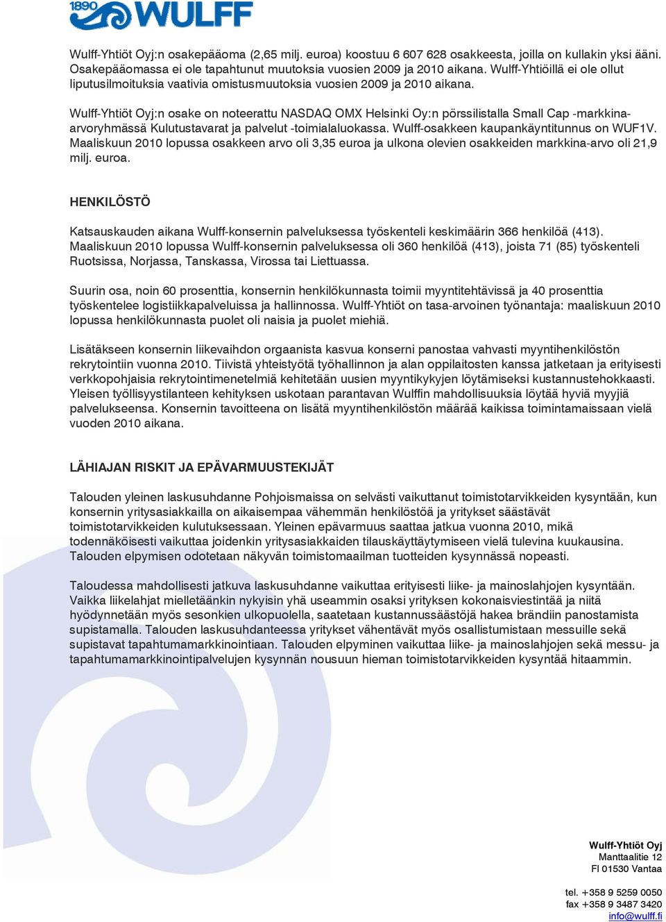 :n osake on noteerattu NASDAQ OMX Helsinki Oy:n pörssilistalla Small Cap -markkinaarvoryhmässä Kulutustavarat ja palvelut -toimialaluokassa. Wulff-osakkeen kaupankäyntitunnus on WUF1V.