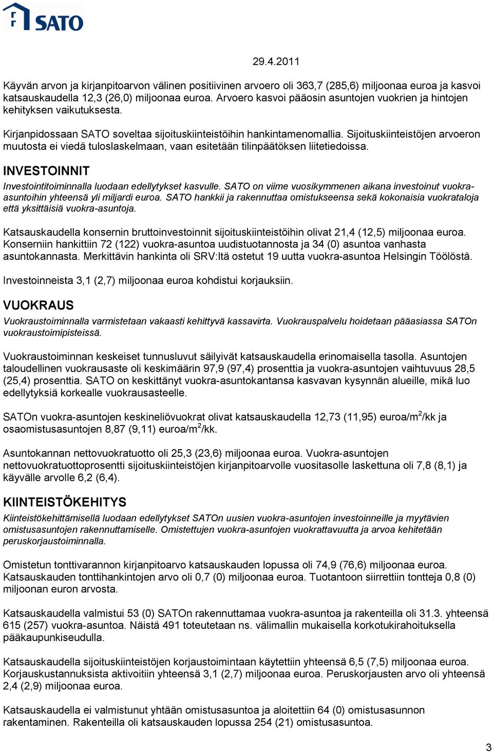 Sijoituskiinteistöjen arvoeron muutosta ei viedä tuloslaskelmaan, vaan esitetään tilinpäätöksen liitetiedoissa. INVESTOINNIT Investointitoiminnalla luodaan edellytykset kasvulle.