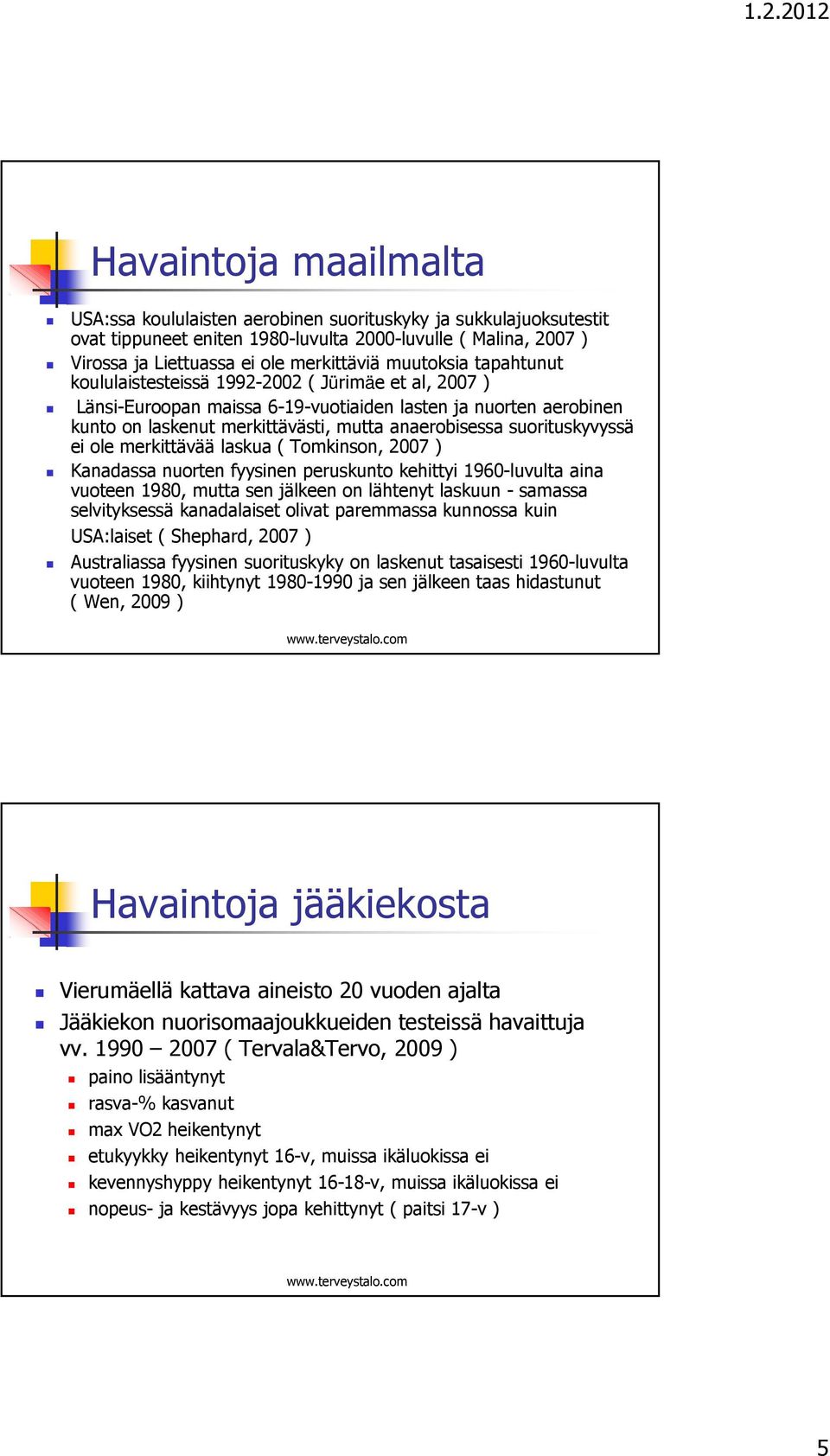 suorituskyvyssä ei ole merkittävää laskua ( Tomkinson, 2007 ) Kanadassa nuorten fyysinen peruskunto kehittyi 1960-luvulta aina vuoteen 1980, mutta sen jälkeen on lähtenyt laskuun - samassa