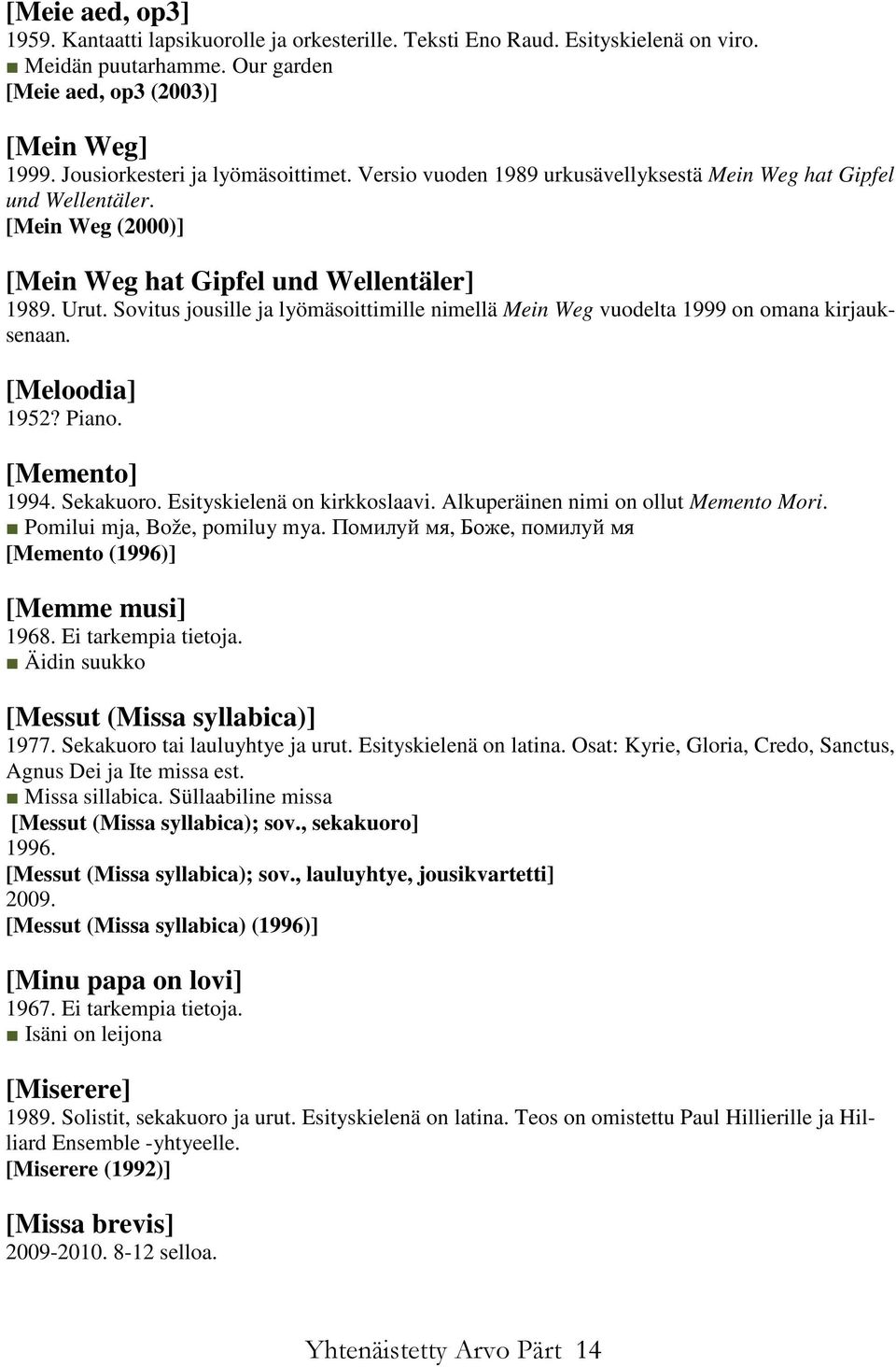 Sovitus jousille ja lyömäsoittimille nimellä Mein Weg vuodelta 1999 on omana kirjauksenaan. [Meloodia] 1952? Piano. [Memento] 1994. Sekakuoro. Esityskielenä on kirkkoslaavi.