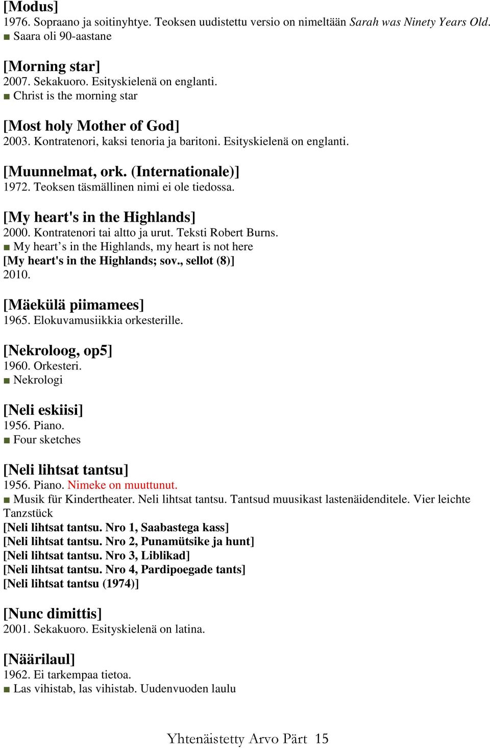 Teoksen täsmällinen nimi ei ole tiedossa. [My heart's in the Highlands] 2000. Kontratenori tai altto ja urut. Teksti Robert Burns.