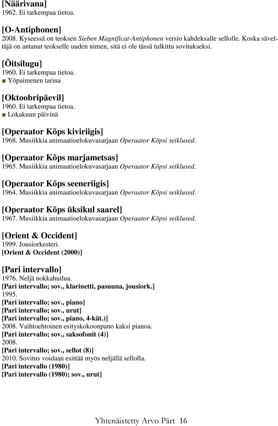 Musiikkia animaatioelokuvasarjaan Operaator Kõpsi seiklused. [Operaator Kõps marjametsas] 1965. Musiikkia animaatioelokuvasarjaan Operaator Kõpsi seiklused. [Operaator Kõps seeneriigis] 1964.