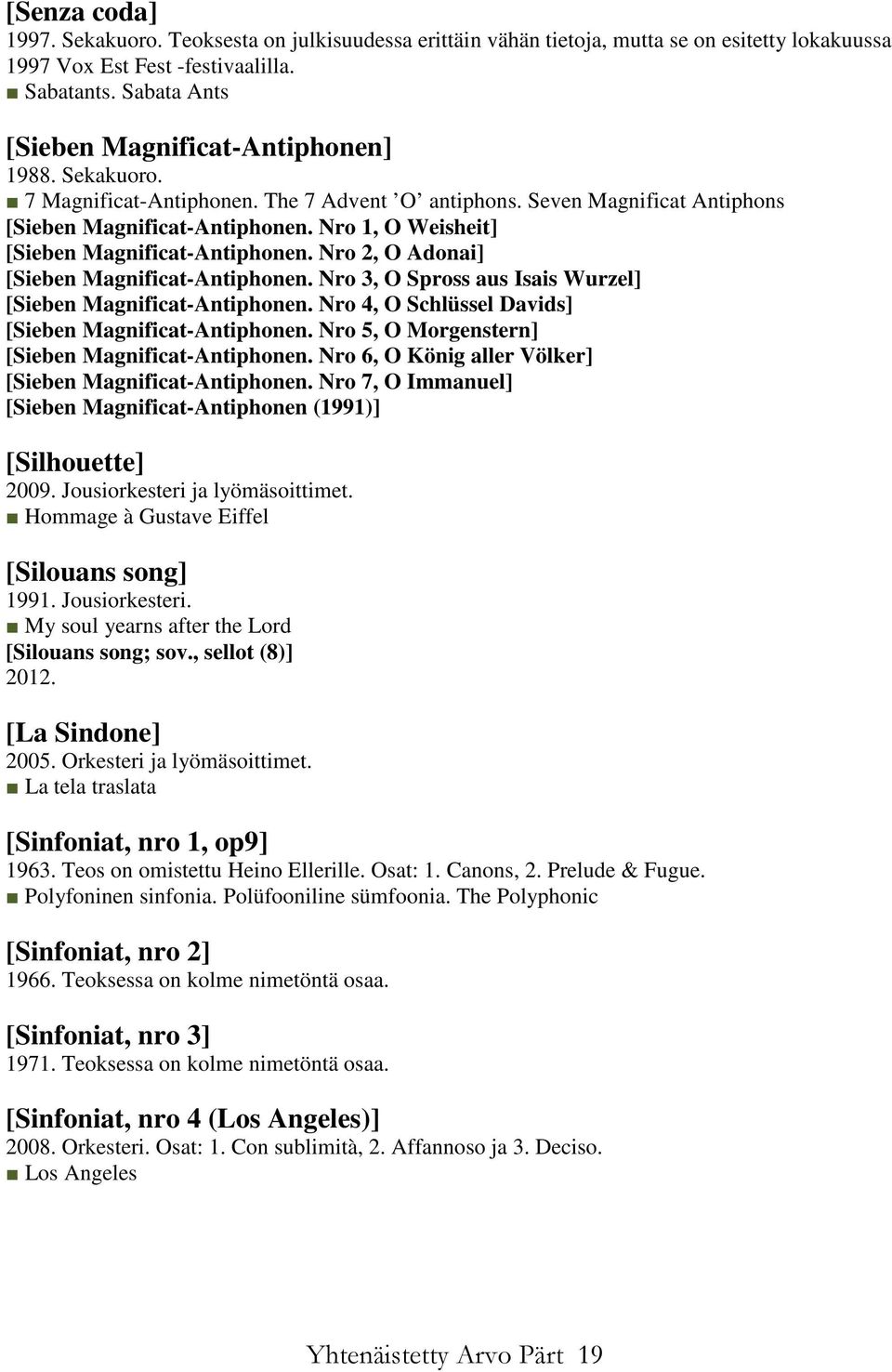 Nro 1, O Weisheit] [Sieben Magnificat-Antiphonen. Nro 2, O Adonai] [Sieben Magnificat-Antiphonen. Nro 3, O Spross aus Isais Wurzel] [Sieben Magnificat-Antiphonen.