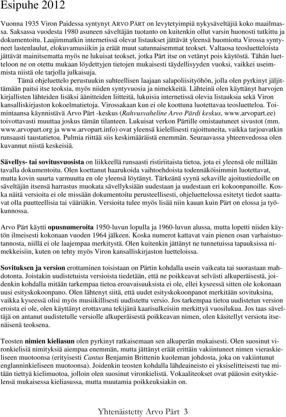 Laajimmatkin internetissä olevat listaukset jättävät yleensä huomiotta Virossa syntyneet lastenlaulut, elokuvamusiikin ja eräät muut satunnaisemmat teokset.