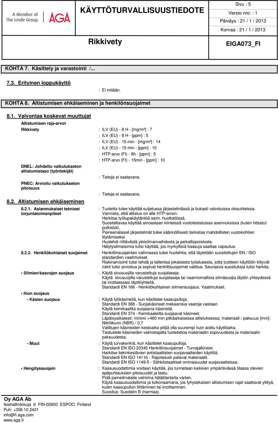 Altistumisen ehkäiseminen : ILV (EU) - 8 H - [ppm] : 5 : ILV (EU) - 15 min - [mg/m³] : 14 : ILV (EU) - 15 min - [ppm] : 10 : HTP-arvo (FI) - 8h - [ppm] : 5 : HTP-arvo (FI) - 15min - [ppm] : 10 :