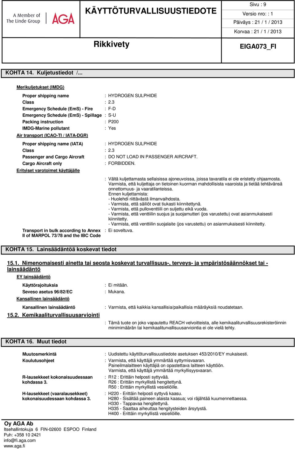 : HYDROGEN SULPHIDE Class : 2.3 Passenger and Cargo Aircraft Cargo Aircraft only Erityiset varotoimet käyttäjälle Transport in bulk according to Annex II of MARPOL 73/78 and the IBC Code KOHTA 15.
