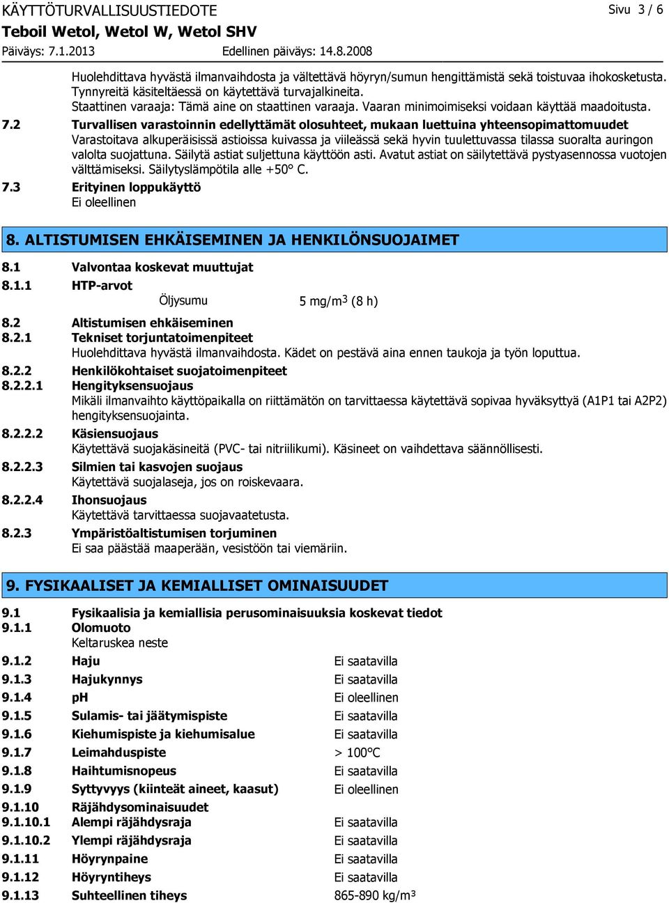 2 Turvallisen varastoinnin edellyttämät olosuhteet, mukaan luettuina yhteensopimattomuudet Varastoitava alkuperäisissä astioissa kuivassa ja viileässä sekä hyvin tuulettuvassa tilassa suoralta