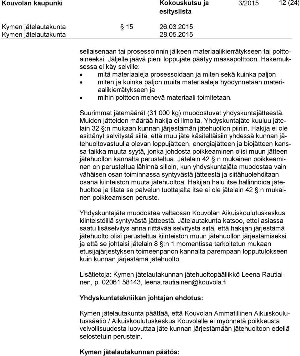 menevä materiaali toimitetaan. Suurimmat jätemäärät (31 000 kg) muodostuvat yhdyskuntajätteestä. Mui den jätteiden määrää hakija ei ilmoita.
