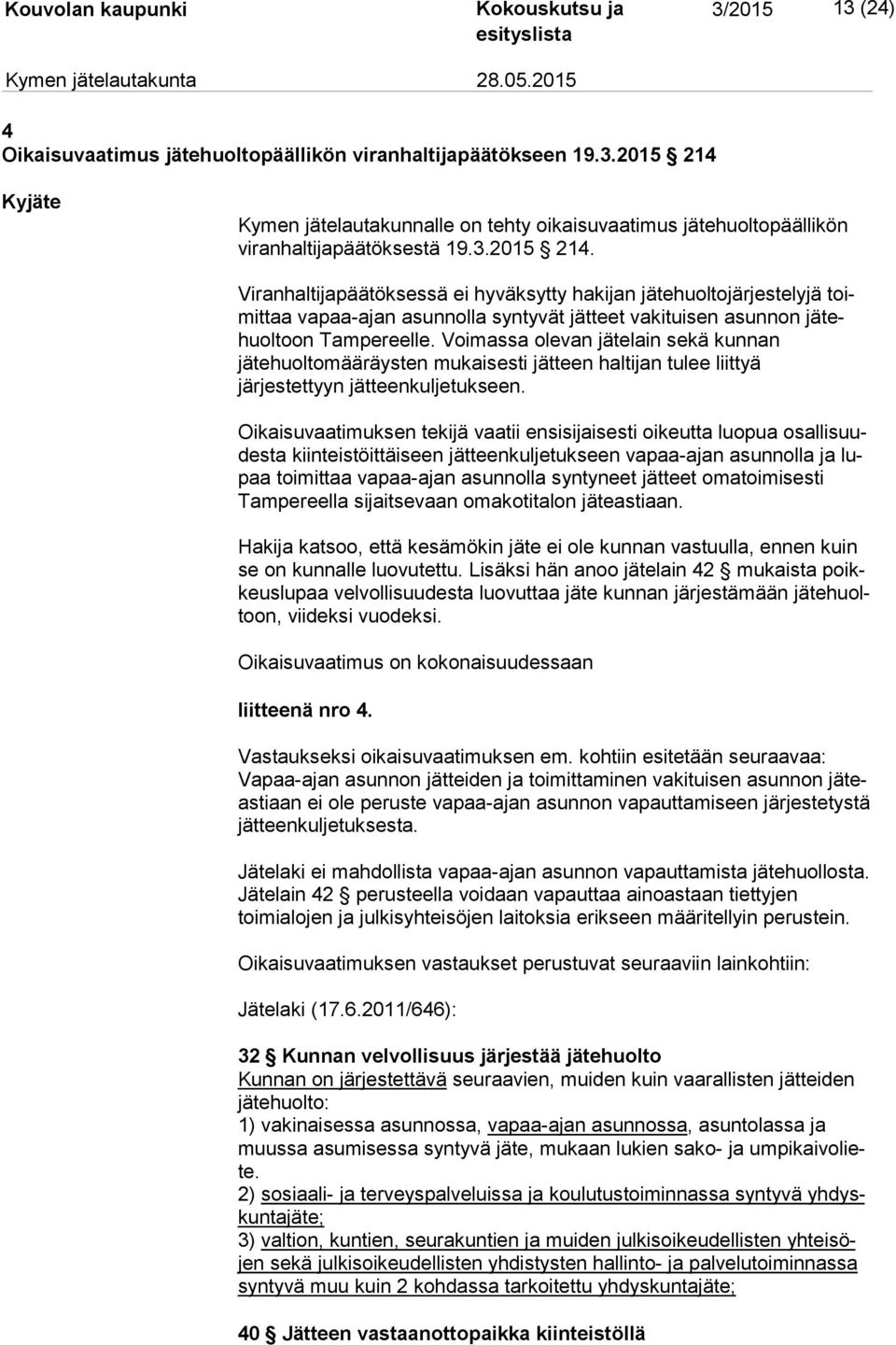 Voimassa olevan jätelain sekä kunnan jätehuoltomääräysten mu kai ses ti jätteen haltijan tulee liittyä järjestettyyn jätteenkuljetukseen.