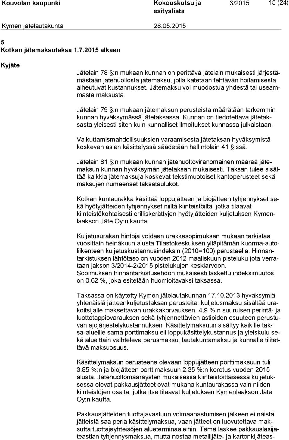 Jätemaksu voi muodostua yhdestä tai useammas ta maksusta. Jätelain 79 :n mukaan jätemaksun perusteista määrätään tarkemmin kun nan hyväksymässä jätetaksassa.