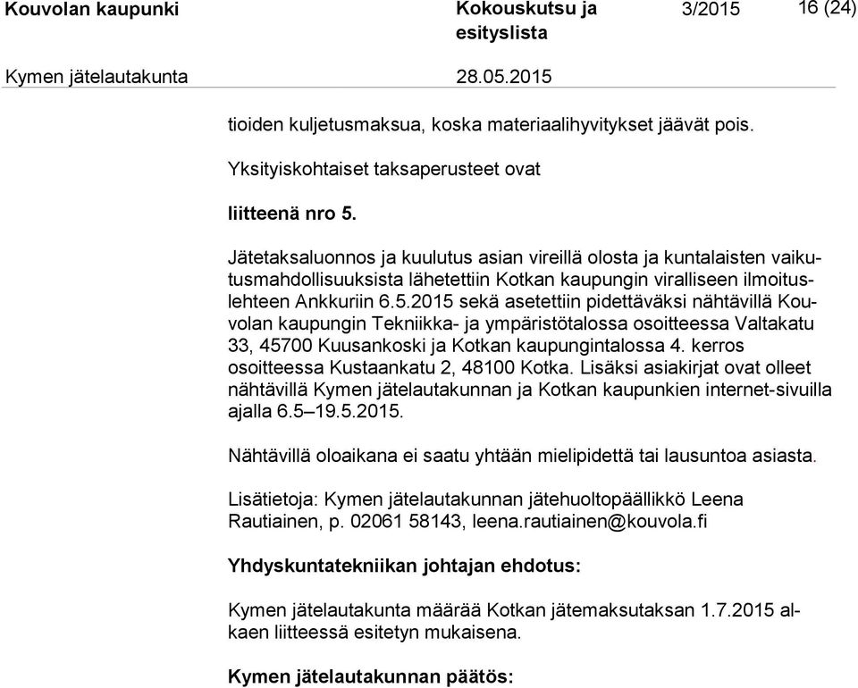 2015 sekä asetettiin pidettäväksi nähtävillä Kouvo lan kaupungin Tekniikka- ja ympäristötalossa osoitteessa Valtakatu 33, 45700 Kuusankoski ja Kotkan kaupungintalossa 4.