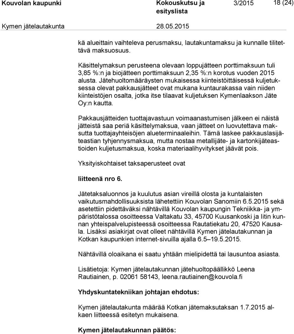 Jätehuoltomääräysten mukaisessa kiinteistöittäisessä kul je tukses sa olevat pakkausjätteet ovat mukana kuntaurakassa vain niiden kiin teis tö jen osalta, jotka itse tilaavat kuljetuksen Kymenlaakson