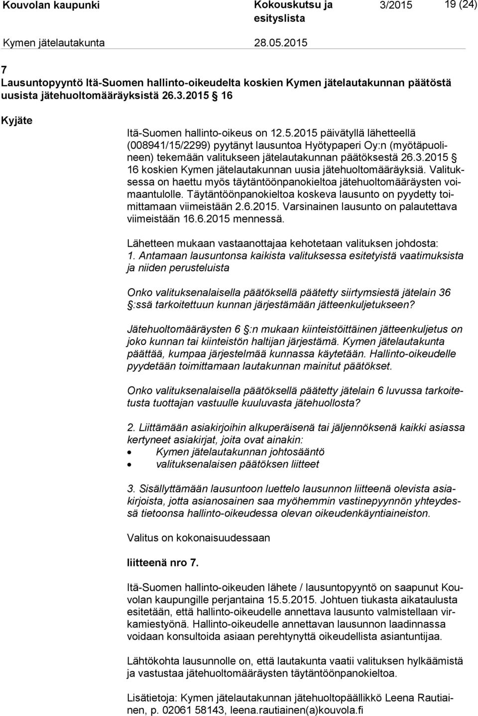 Täytäntöönpanokieltoa koskeva lausunto on pyydetty toimit ta maan viimeistään 2.6.2015. Varsinainen lausunto on palautettava vii meis tään 16.6.2015 mennessä.