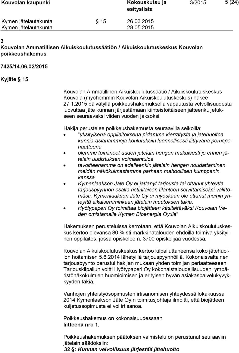 Hakija perustelee poikkeushakemusta seuraavilla seikoilla: "yksityisenä oppilaitoksena pidämme kierrätystä ja jätehuoltoa kun nia-asia nam me ja koulutuksiin luonnollisesti liittyvänä pe rus peri aat