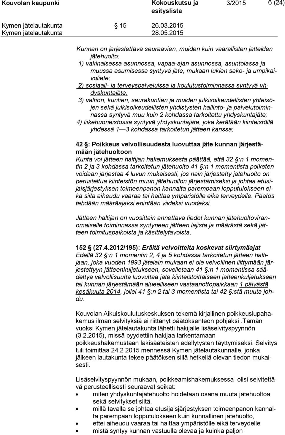lukien sako- ja um pi kaivo lie te; 2) sosiaali- ja terveyspalveluissa ja koulutustoiminnassa syntyvä yhdys kun ta jä te; 3) valtion, kuntien, seurakuntien ja muiden julkisoikeudellisten yh tei söjen