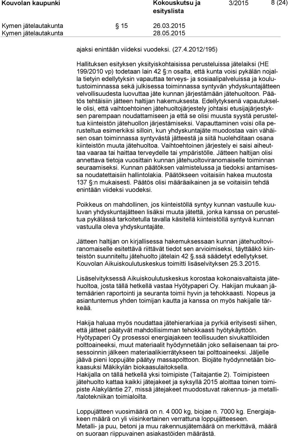 2012/195) Hallituksen esityksen yksityiskohtaisissa perusteluissa jätelaiksi (HE 199/2010 vp) todetaan lain 42 :n osalta, että kunta voisi pykälän no jalla tietyin edellytyksin vapauttaa terveys- ja
