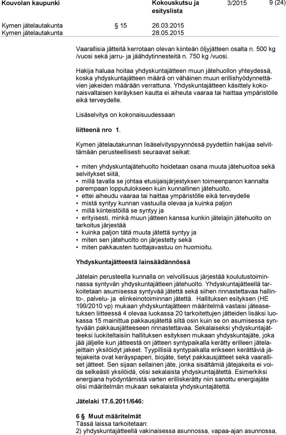 Yhdyskuntajätteen käsittely ko konais val tai sen keräyksen kautta ei aiheuta vaaraa tai haittaa ympäristölle ei kä terveydelle. Lisäselvitys on kokonaisuudessaan liitteenä nro 1.