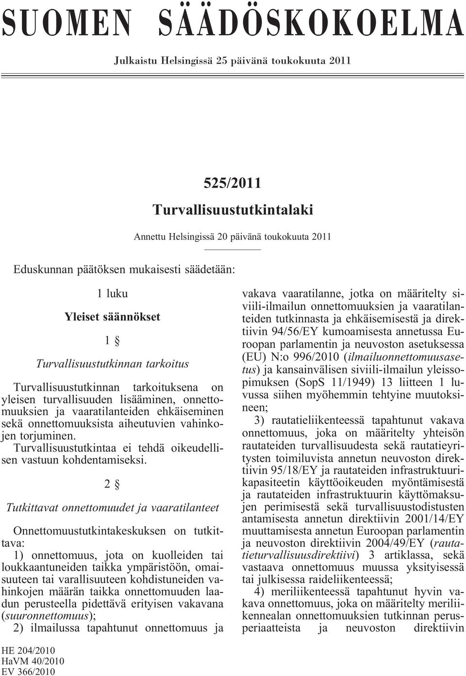 onnettomuuksista aiheutuvien vahinkojen torjuminen. Turvallisuustutkintaa ei tehdä oikeudellisen vastuun kohdentamiseksi.