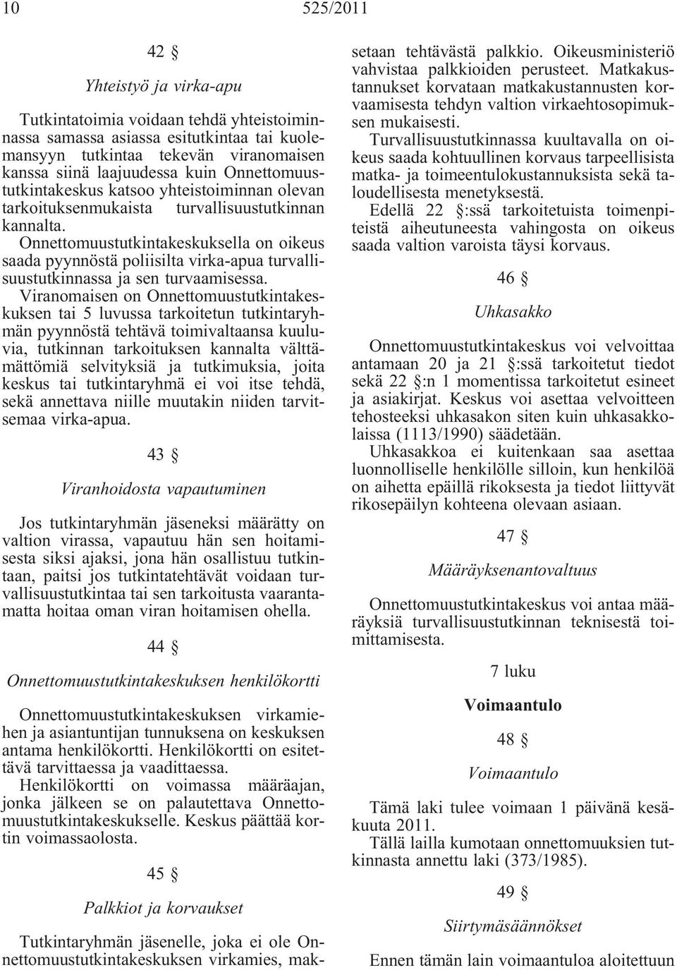 Onnettomuustutkintakeskuksella on oikeus saada pyynnöstä poliisilta virka-apua turvallisuustutkinnassa ja sen turvaamisessa.