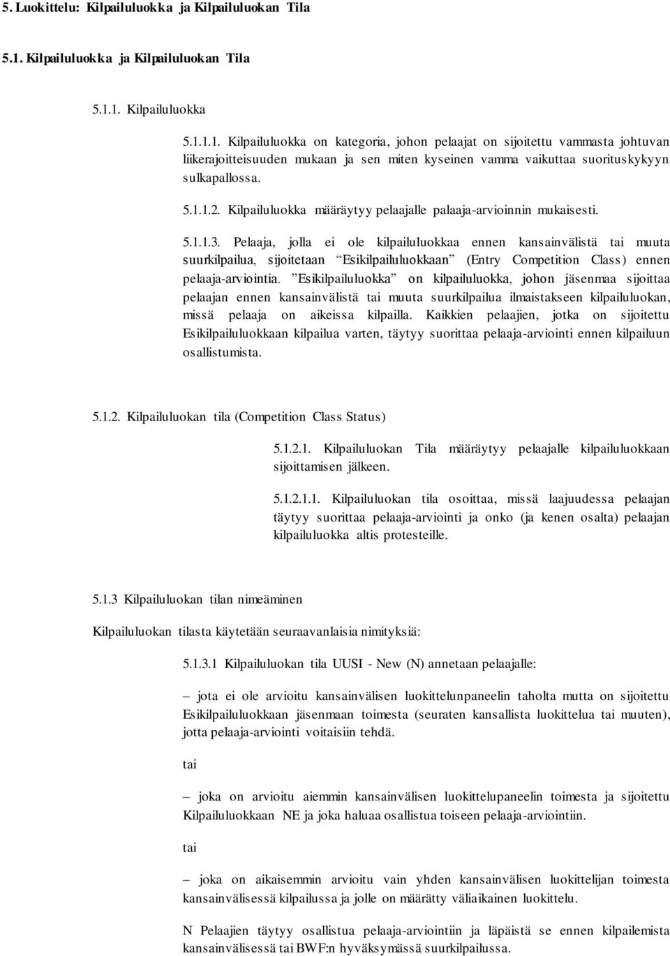 1. Kilpailuluokka 5.1.1.1. Kilpailuluokka on kategoria, johon pelaajat on sijoitettu vammasta johtuvan liikerajoitteisuuden mukaan ja sen miten kyseinen vamma vaikuttaa suorituskykyyn sulkapallossa.